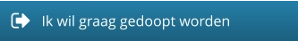 Ik wil graag gedoopt worden